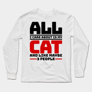 All I care about is my cat and like maybe 3 people Long Sleeve T-Shirt